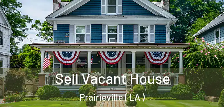  Sell Vacant House Prairieville ( LA )