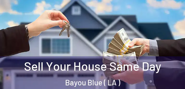  Sell Your House Same Day Bayou Blue ( LA )