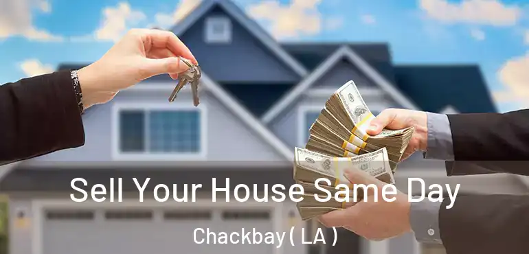  Sell Your House Same Day Chackbay ( LA )