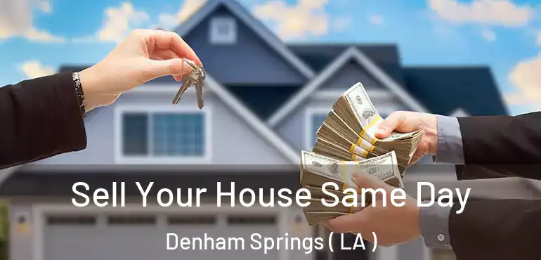  Sell Your House Same Day Denham Springs ( LA )