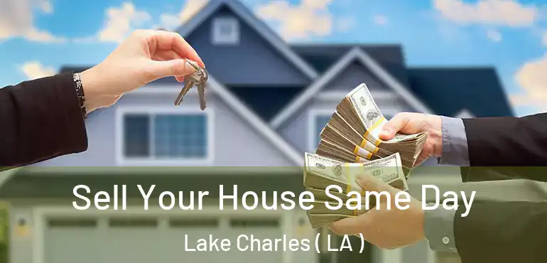  Sell Your House Same Day Lake Charles ( LA )