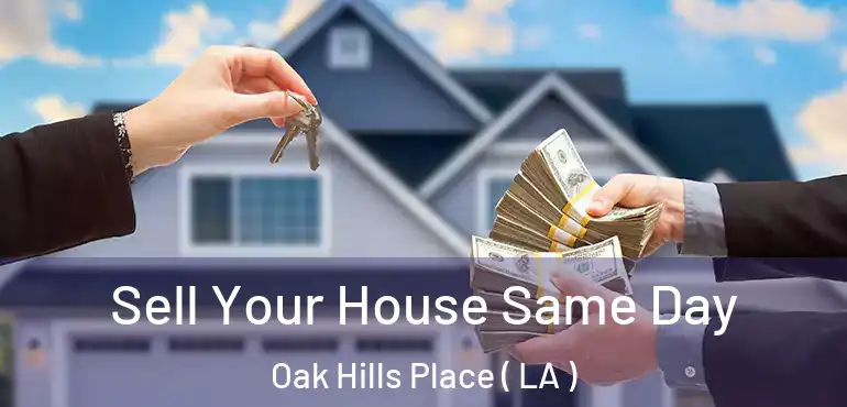  Sell Your House Same Day Oak Hills Place ( LA )