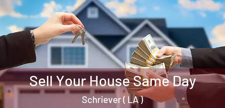  Sell Your House Same Day Schriever ( LA )
