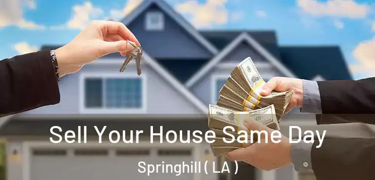  Sell Your House Same Day Springhill ( LA )