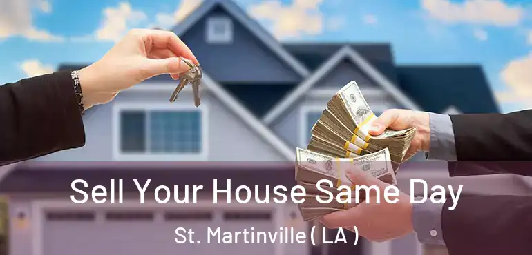  Sell Your House Same Day St. Martinville ( LA )
