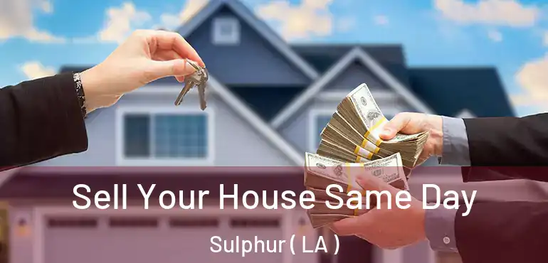  Sell Your House Same Day Sulphur ( LA )