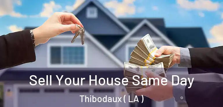  Sell Your House Same Day Thibodaux ( LA )