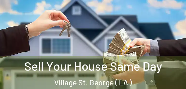  Sell Your House Same Day Village St. George ( LA )