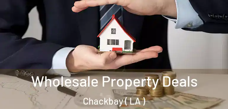  Wholesale Property Deals Chackbay ( LA )