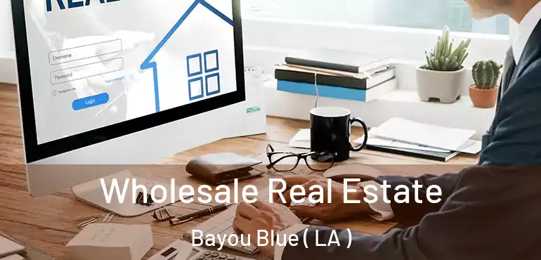  Wholesale Real Estate Bayou Blue ( LA )