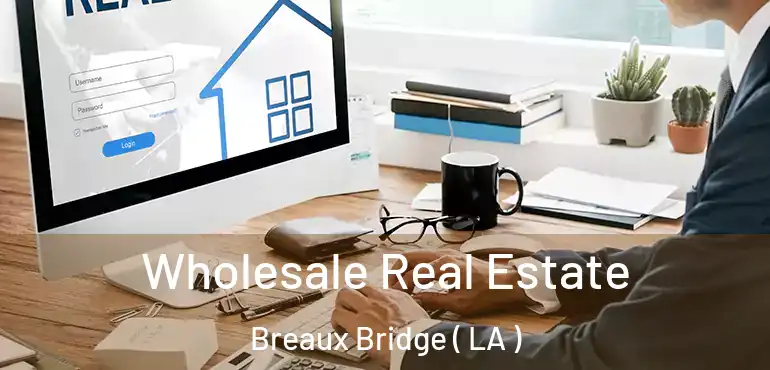  Wholesale Real Estate Breaux Bridge ( LA )