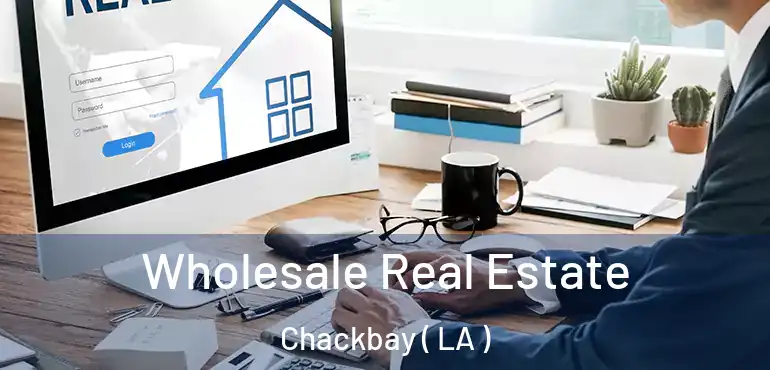  Wholesale Real Estate Chackbay ( LA )