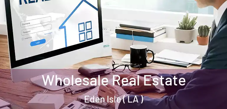  Wholesale Real Estate Eden Isle ( LA )