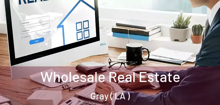  Wholesale Real Estate Gray ( LA )