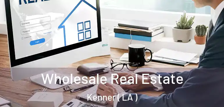  Wholesale Real Estate Kenner ( LA )