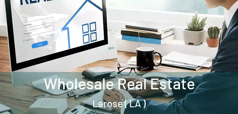 Wholesale Real Estate Larose ( LA )
