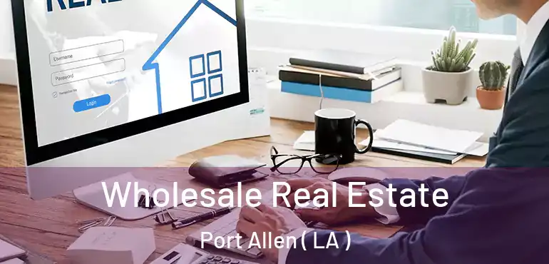  Wholesale Real Estate Port Allen ( LA )
