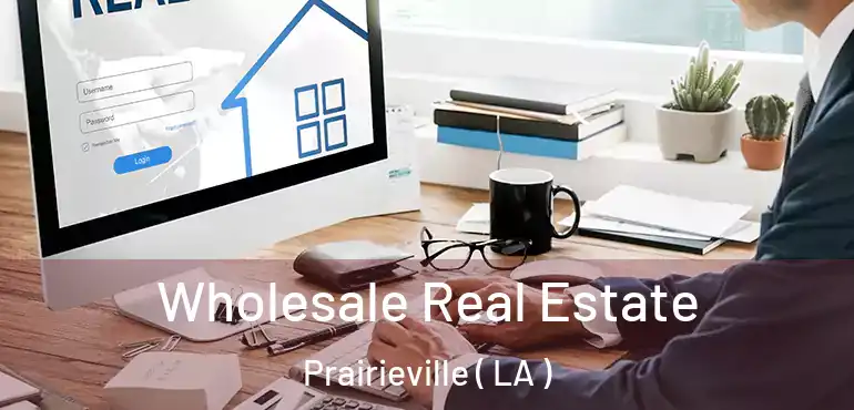  Wholesale Real Estate Prairieville ( LA )