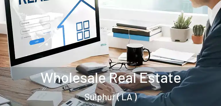  Wholesale Real Estate Sulphur ( LA )