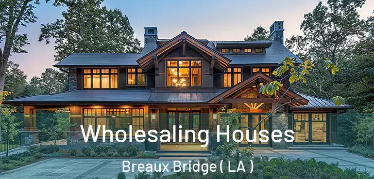  Wholesaling Houses Breaux Bridge ( LA )