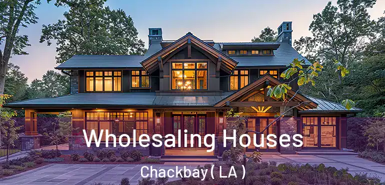  Wholesaling Houses Chackbay ( LA )